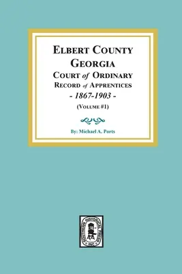 Hrabstwo Elbert, Georgia Court of Ordinary, rejestr praktykantów, 1867-1903 (tom # 1) - Elbert County, Georgia Court of Ordinary, Record of Apprentices, 1867-1903 (Volume #1)