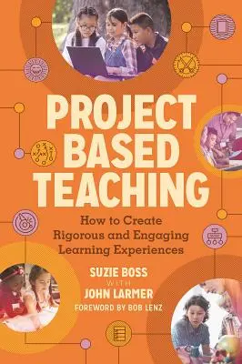 Nauczanie oparte na projektach: jak tworzyć rygorystyczne i angażujące doświadczenia edukacyjne - Project Based Teaching: How to Create Rigorous and Engaging Learning Experiences