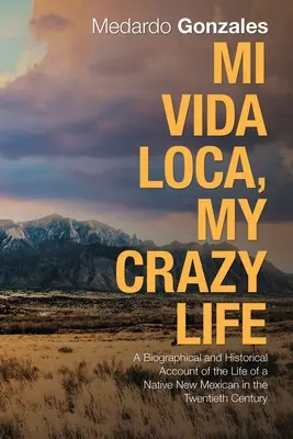 Mi Vida Loca, My Crazy Life: Biograficzno-historyczny opis życia rdzennych mieszkańców Nowego Meksyku w XX wieku - Mi Vida Loca, My Crazy Life: A Biographical and Historical Account of the Life of a Native New Mexican in the Twentieth Century