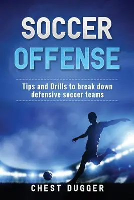 Ofensywa w piłce nożnej: Wskazówki i ćwiczenia do rozbijania defensywnych drużyn piłkarskich - Soccer Offense: Tips and Drills to Break Down Defensive Soccer Teams