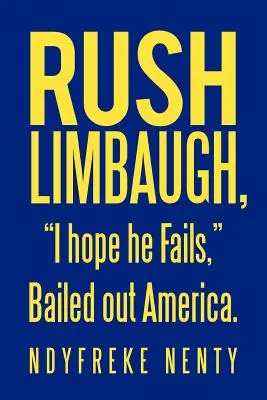 Rush Limbaugh, mam nadzieję, że mu się nie uda, uratował Amerykę. - Rush Limbaugh, I hope he Fails, Bailed out America.