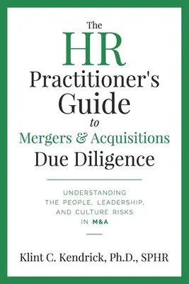 The HR Practitioner's Guide to Mergers & Acquisitions Due Diligence: Zrozumienie ryzyka związanego z ludźmi, przywództwem i kulturą w fuzjach i przejęciach - The HR Practitioner's Guide to Mergers & Acquisitions Due Diligence: Understanding the People, Leadership, and Culture Risks in M&A