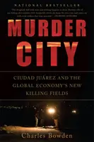 Murder City: Ciudad Juarez i nowe pola zabójstw globalnej gospodarki - Murder City: Ciudad Juarez and the Global Economy's New Killing Fields