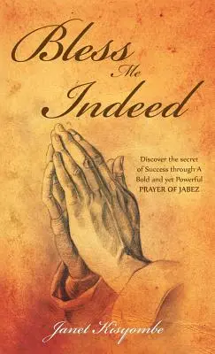 Bless Me Indeed: Odkryj sekret sukcesu dzięki odważnej i potężnej modlitwie Jabeza - Bless Me Indeed: Discover the Secret of Success Through a Bold and Yet Powerful Prayer of Jabez