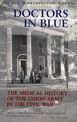 Doctors in Blue: Historia medyczna armii Unii podczas wojny secesyjnej (poprawiona) - Doctors in Blue: The Medical History of the Union Army in the Civil War (Revised)
