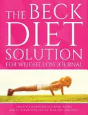 Beck Diet Solution for Weight Loss Journal: Śledź swoje postępy Zobacz, co działa: Niezbędnik dla każdego, kto stosuje dietę Becka - The Beck Diet Solution for Weight Loss Journal: Track Your Progress See What Works: A Must for Anyone on the Beck Diet Solution