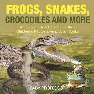 Żaby, węże, krokodyle i nie tylko - płazy i gady dla dzieci - książki dla dzieci o gadach i płazach - Frogs, Snakes, Crocodiles and More - Amphibians And Reptiles for Kids - Children's Reptile & Amphibian Books