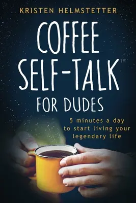 Coffee Self-Talk for Dudes: 5 minut dziennie, aby zacząć żyć swoim legendarnym życiem - Coffee Self-Talk for Dudes: 5 Minutes a Day to Start Living Your Legendary Life