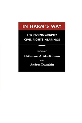 In Harm's Way: Przesłuchania w sprawie praw obywatelskich dotyczących pornografii - In Harm's Way: The Pornography Civil Rights Hearings