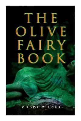 Oliwkowa księga wróżek: 29 bajek, epickich opowieści i legend - The Olive Fairy Book: 29 Fairy Stories, Epic Tales & Legends