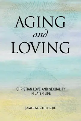 Starzenie się i miłość: Chrześcijańska wiara i seksualność w późniejszym życiu - Aging and Loving: Christian Faith and Sexuality in Later Life