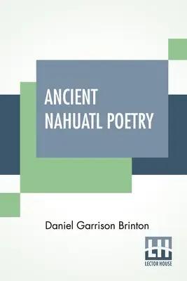Ancient Nahuatl Poetry: Containing The Nahuatl Text Of XXVII Ancient Mexican Poems. Z tłumaczeniem, wprowadzeniem, uwagami i słownictwem. - Ancient Nahuatl Poetry: Containing The Nahuatl Text Of XXVII Ancient Mexican Poems. With A Translation, Introduction, Notes And Vocabulary.