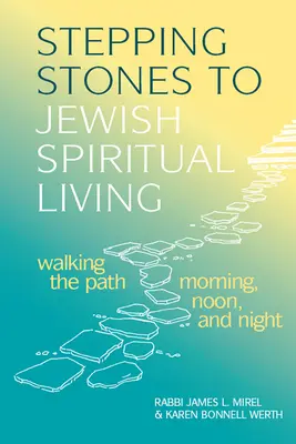 Kroki ku żydowskiemu życiu duchowemu: Krocząc ścieżką rano, w południe i wieczorem - Stepping Stones to Jewish Spiritual Living: Walking the Path Morning, Noon, and Night