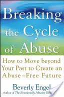 Breaking the Cycle of Abuse: Jak wyjść poza przeszłość i stworzyć przyszłość wolną od nadużyć? - Breaking the Cycle of Abuse: How to Move Beyond Your Past to Create an Abuse-Free Future