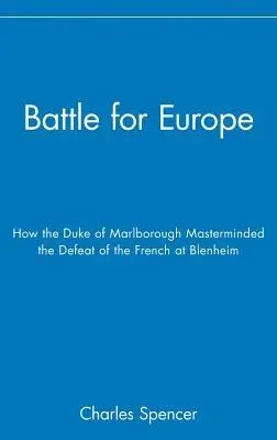 Bitwa o Europę: Jak książę Marlborough pokierował klęską Francji pod Blenheim - Battle for Europe: How the Duke of Marlborough Masterminded the Defeat of France at Blenheim
