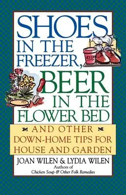 Buty w zamrażarce, piwo w kwietniku: i inne domowe porady dotyczące domu i ogrodu - Shoes in the Freezer, Beer in the Flower Bed: And Other Down-Home Tips for House and Garden