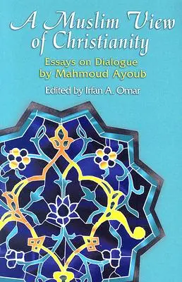 Muzułmańskie spojrzenie na chrześcijaństwo: Eseje o dialogu - A Muslim View of Christianity: Essays on Dialogue