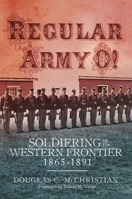 Regular Army O! Żołnierze na zachodniej granicy, 1865-1891 - Regular Army O!: Soldiering on the Western Frontier, 1865-1891