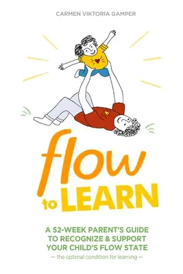 Flow To Learn: 52-tygodniowy przewodnik dla rodziców, jak rozpoznać i wspierać stan przepływu u dziecka - optymalne warunki do nauki - Flow To Learn: A 52-Week Parent's Guide to Recognize & Support Your Child's Flow State - the Optimal Condition for Learning