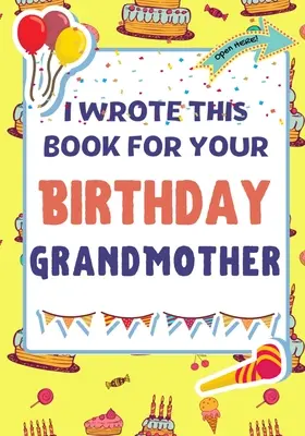 Napisałem tę książkę na urodziny babci: Idealny prezent urodzinowy dla dzieci, aby stworzyć własną książkę dla babci - I Wrote This Book For Your Birthday Grandmother: The Perfect Birthday Gift For Kids to Create Their Very Own Book For Grandmother