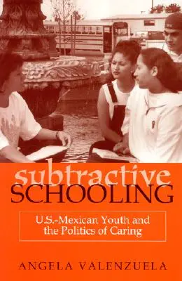 Subtractive Schooling: Amerykańsko-meksykańska młodzież i polityka troski - Subtractive Schooling: U.S.-Mexican Youth and the Politics of Caring