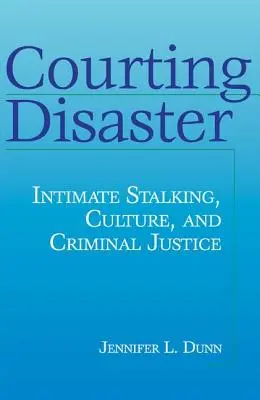 Courting Disaster: Stalking intymny, kultura i wymiar sprawiedliwości w sprawach karnych - Courting Disaster: Intimate Stalking, Culture and Criminal Justice