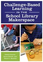 Uczenie się oparte na wyzwaniach w Makerspace biblioteki szkolnej - Challenge-Based Learning in the School Library Makerspace