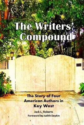 The Writers' Compound: Historia czterech amerykańskich autorów w Key West - The Writers' Compound: The Story of Four American Authors in Key West