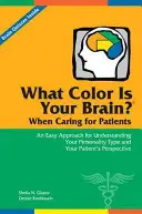 Jakiego koloru jest twój mózg? Gdy opiekujesz się pacjentami: Łatwe podejście do zrozumienia swojego typu osobowości i perspektywy pacjenta - What Color Is Your Brain? When Caring for Patients: An Easy Approach for Understanding Your Personality Type and Your Patient's Perspective