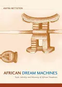 Afrykańskie maszyny marzeń: Styl, tożsamość i znaczenie afrykańskich zagłówków - African Dream Machines: Style, Identity and Meaning of African Headrests