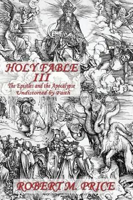 Holy Fable Volume Three: The Epistles and the Apocalypse Undistorted by Faith: Listy i Apokalipsa zniekształcone przez wiarę - Holy Fable Volume Three The Epistles and the Apocalypse Undistorted by Faith: The Epistles and the Apocalypse Undistorted by Faith