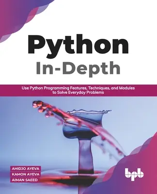 Python dogłębnie: Wykorzystaj funkcje, techniki i moduły programowania w Pythonie do rozwiązywania codziennych problemów (edycja angielska) - Python In - Depth: Use Python Programming Features, Techniques, and Modules to Solve Everyday Problems (English Edition)