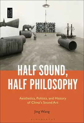 Pół dźwięku, pół filozofii: Estetyka, polityka i historia chińskiej sztuki dźwiękowej - Half Sound, Half Philosophy: Aesthetics, Politics, and History of China's Sound Art