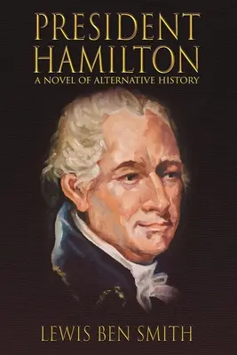 Prezydent Hamilton: Powieść o historii alternatywnej - President Hamilton: A Novel of Alternative History