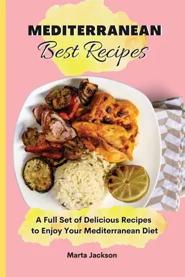Najlepsze przepisy kuchni śródziemnomorskiej: Pełny zestaw pysznych przepisów, aby cieszyć się dietą śródziemnomorską - Mediterranean Best Recipes: A Full Set of Delicious Recipes to Enjoy Your Mediterranean Diet