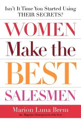Kobiety są najlepszymi sprzedawcami: Czy nie nadszedł czas, abyś zaczął wykorzystywać ich sekrety? - Women Make the Best Salesmen: Isn't It Time You Started Using Their Secrets?