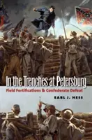 W okopach pod Petersburgiem: Fortyfikacje polowe i klęska Konfederacji - In the Trenches at Petersburg: Field Fortifications & Confederate Defeat