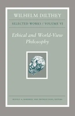 Wilhelm Dilthey: Dzieła wybrane, tom VI: Filozofia etyczna i światopoglądowa - Wilhelm Dilthey: Selected Works, Volume VI: Ethical and World-View Philosophy