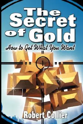 The Secret of Gold: Jak zdobyć to, czego pragniesz (autor The Secret of the Ages) - The Secret of Gold: How to Get What You Want (the author of The Secret of the Ages)