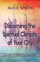 Rozpoznawanie duchowego klimatu miasta: Przewodnik po zrozumieniu mapowania duchowego - Discerning The Spiritual Climate Of Your City: A Guide to Understanding Spiritual Mapping