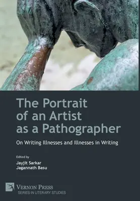 Portret artysty jako patografa: O pisaniu o chorobach i chorobach w pisaniu - The Portrait of an Artist as a Pathographer: On Writing Illnesses and Illnesses in Writing