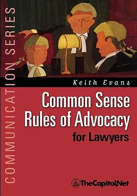 Zdroworozsądkowe zasady rzecznictwa dla prawników: Praktyczny przewodnik dla każdego, kto chce być lepszym adwokatem - Common Sense Rules of Advocacy for Lawyers: A Practical Guide for Anyone Who Wants to Be a Better Advocate