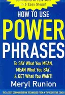 How to Use Power Phrases to Say What You Mean, Mean What You Say, & Get What You Want