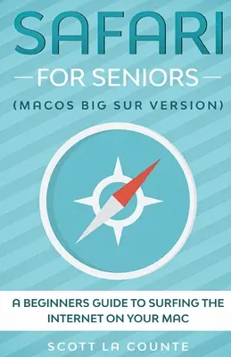 Safari dla seniorów: Przewodnik dla początkujących po surfowaniu po Internecie na komputerze Mac (wersja Mac Big Sur) - Safari For Seniors: A Beginners Guide to Surfing the Internet On Your Mac (Mac Big Sur Version)