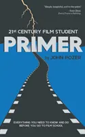 21st Century Film Student PRIMER: Wszystko, co musisz wiedzieć i zrobić, zanim pójdziesz do szkoły filmowej - 21st Century Film Student PRIMER: Everything You Need to Know and Do Before You Go to Film School