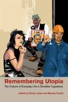 Remembering Utopia: Kultura życia codziennego w socjalistycznej Jugosławii - Remembering Utopia: The Culture of Everyday Life in Socialist Yugoslavia