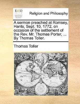 Kazanie wygłoszone w Romsey, Hants, 10 września 1772 r., Z okazji osiedlenia się REV. Mr. Thomas Porter, ... by Thomas Toller. - A Sermon Preached at Romsey, Hants, Sept. 10, 1772, on Occasion of the Settlement of the REV. Mr. Thomas Porter, ... by Thomas Toller.