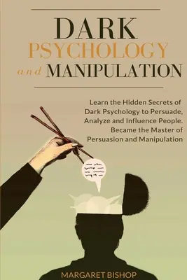 Mroczna psychologia i manipulacja: Poznaj ukryte sekrety Mrocznej Psychologii, aby Przekonywać, Analizować i Wywierać Wpływ na Ludzi. Zostań mistrzem perswazji - Dark Psychology and Manipulation: Learn the hidden secrets of Dark Psychology to Persuade Analyze and Influence people. Became the Master of Persuasio