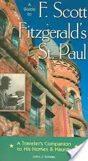 A Guide to F Scott Fitzgerald's St Paul: A Traveler's Companion to His Homes & Haunts