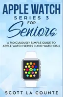 Apple Watch Series 3 dla seniorów: Niezwykle prosty przewodnik po Apple Watch Series 3 i WatchOS 6 - Apple Watch Series 3 For Seniors: A Ridiculously Simple Guide to Apple Watch Series 3 and WatchOS 6